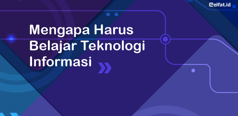 Mengapa Harus Belajar Teknologi Informasi (IT), Simak Artikel Ini